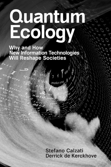 Quantum Ecology: Why and How New Information Technologies Will Reshape Societies - STEFANO CALZATI - DERRICK DE KERCKHOVE