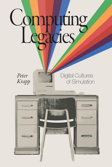 Computing Legacies: Digital Cultures of Simulation - PETER KRAPP