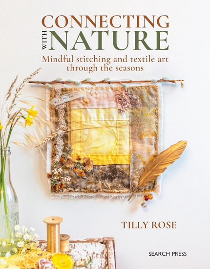 Connecting with Nature: Mindful stitching and textile art through the seasons - TILLY ROSE
