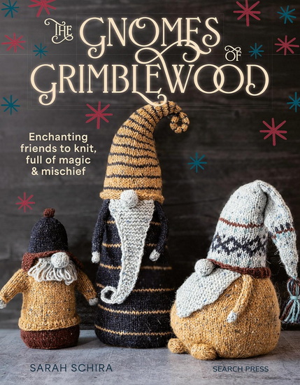 Gnomes of Grimblewood, The: Enchanting friends to knit, full of magic and mischief - SARAH SCHIRA