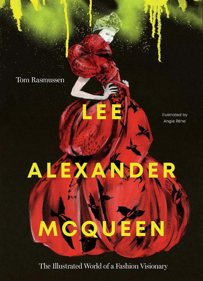 Lee Alexander McQueen: The Illustrated World of a Fashion Visionary - TOM RASMUSSEN - ANGIE REHE