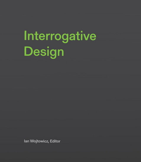 Interrogative Design - IAN WOJTOWICZ