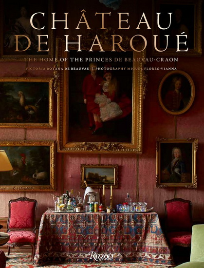Château de Haroué: The Home of the Princes de Beauvau-Craon - VICTO BOTANA DE BEAUVAU-CRAON - MIGUEL FLORES-VIANNA