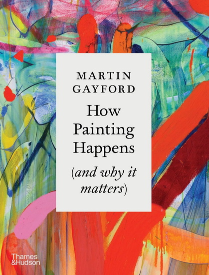 How Painting Happens - MARTIN GAYFORD