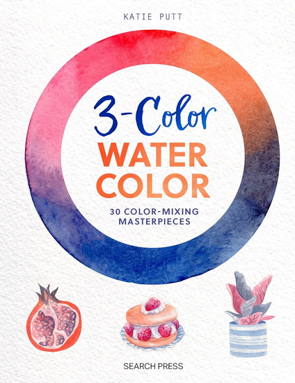 3-Color Watercolor: 30 easy projects to try using just 3 colors at a time! - KATIE PUTT