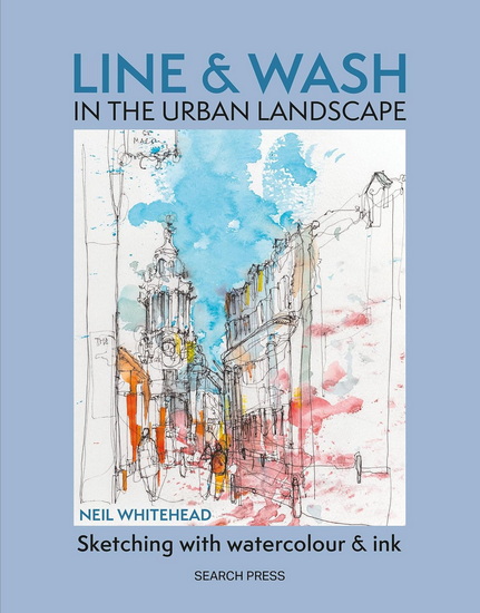 Line and Wash in the Urban Landscape: Sketching with watercolour and ink - NEIL WHITEHEAD