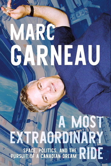 A Most Extraordinary Ride: Space, Politics, and the Pursuit of a Canadian Dream - MARC GARNEAU