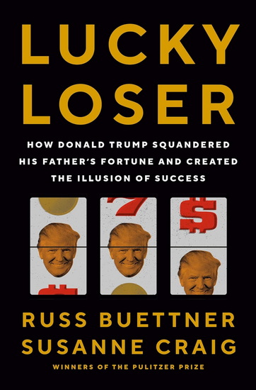 Lucky Loser: How Donald Trump Squandered His Father&#39;s Fortune and Created the Illusion of Success - RUSS BUETTNER - SUSANNE CRAIG
