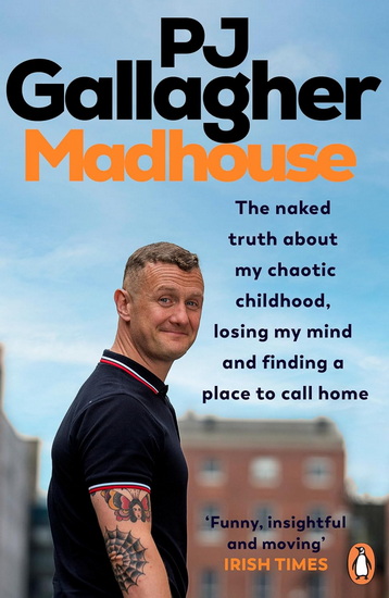 Madhouse: The naked truth about my chaotic childhood, losing my mind and finding a place  to call home - PJ GALLAGHER
