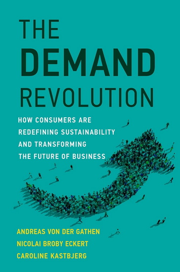 The Demand Revolution: How Consumers Are Redefining Sustainability and Transforming the Future of Business - ANDREAS VON DER GATHEN & AL