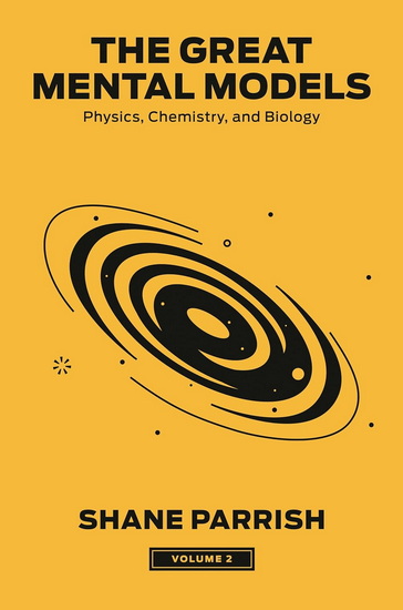 The Great Mental Models, Volume 2: Physics, Chemistry, and Biology - SHANE PARRISH - RHIANNON BEAUBIEN