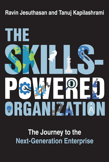 The Skills-Powered Organization: The Journey to the Next-Generation Enterprise - RAVIN JESUTHASAN - TANUJ KAPILASHRAMI