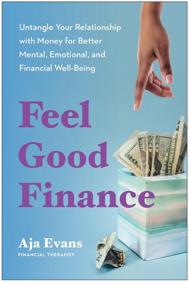 Feel-Good Finance: Untangle Your Relationship with Money for Better Mental, Emotional, and Financial Well-Being - AJA EVANS