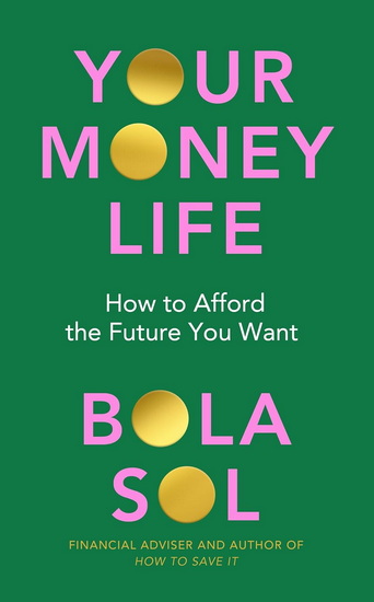 Your Money Life: How to Afford the Future You Want - BOLA SOL