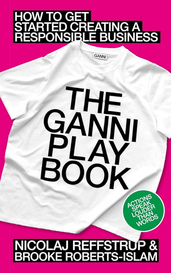 The GANNI Playbook: How to Get Started Creating a Responsible Business - NICOLAJ REFFSTRUP - BROOKE ROBERTS-ISLAM