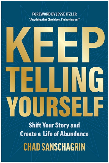 Keep Telling Yourself: Shift Your Story and Create a Life of Abundance - CHAD SANSCHAGRIN