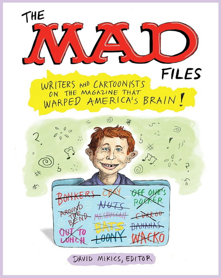 The MAD Files: Writers and Cartoonists on the Magazine that Warped America's Brain!: A Library of America Special Publication - DAVID MIKICS