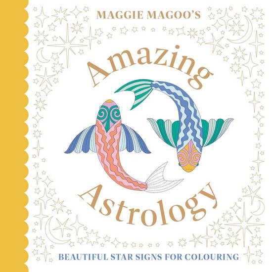 Maggie Magoo&#39;s Amazing Astrology: Beautiful Star Signs for Colouring - MAGGIE MAGOO