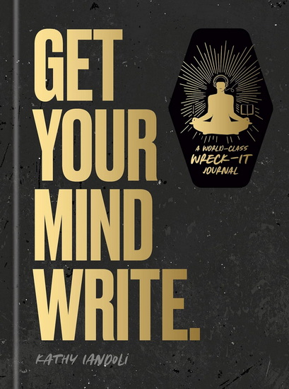 Get Your Mind Write.: A World-Class Wreck-It Journal - KATHY IANDOLI