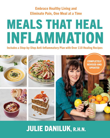Meals That Heal Inflammation, Completely Revised and Updated Edition: Embrace Healthy Living and Eliminate Pain, One Meal at a Time - JULIE DANILUK