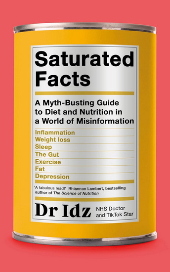 Saturated Facts: A Myth-Busting Guide to Diet and Nutrition in a World of Misinformation - IDREES MUGHAL