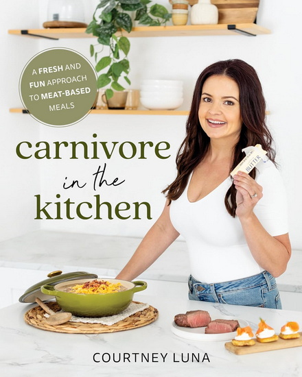 Carnivore in the Kitchen: A Fresh and Fun Approach to Meat-Based Meals - COURTNEY LUNA