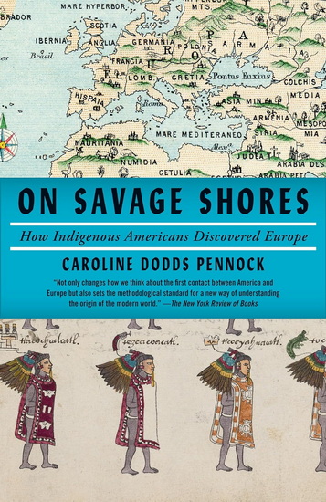 On Savage Shores: How Indigenous Americans Discovered Europe - CAROLINE DODDS PENNOCK