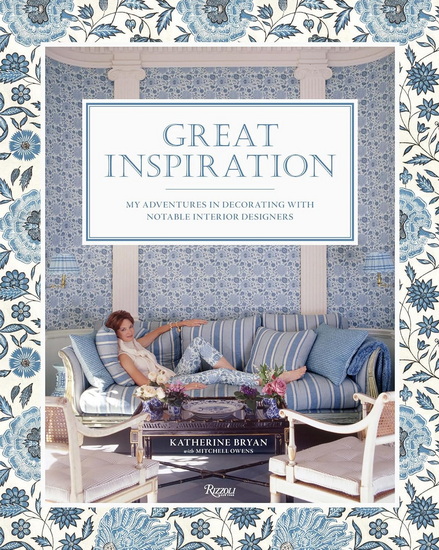 Great Inspiration: My Adventures in Decorating with Notable Interior Designers - KATHERINE BRYAN - MITCHELL OWENS