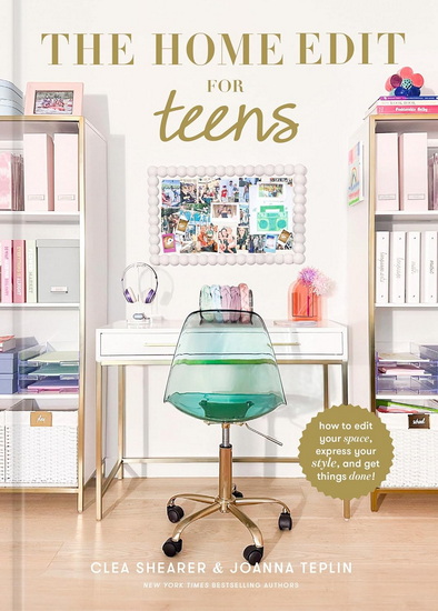 The Home Edit for Teens: How to Edit Your Space, Express Your Style, and Get Things Done! - CLEA SHEARER - JOANNA TEPLIN