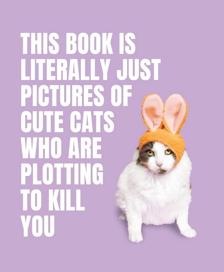 This Book is Literally Just Pictures of Cute Cats Who Are Plotting to Kill You - COLLECTIF