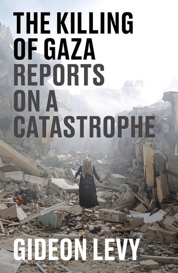 The Killing of Gaza: Reports on a Catastrophe - GIDEON LEVY