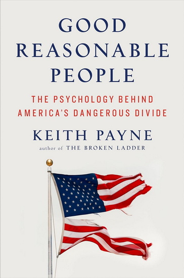 Good Reasonable People: The Psychology Behind America&#39;s Dangerous Divide - KEITH PAYNE