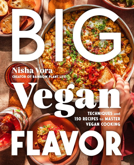Big Vegan Flavor: Techniques and 150 Recipes to Master Vegan Cooking - NISHA VORA