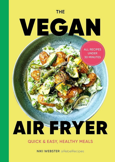 The Vegan Air Fryer: Quick & easy, healthy meals - NIKI WEBSTER
