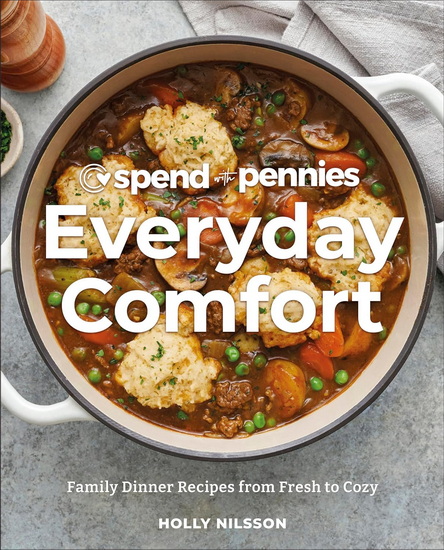 Spend with Pennies Everyday Comfort: Family Dinner Recipes from Fresh to Cozy: A Cookbook - HOLLY NILSSON