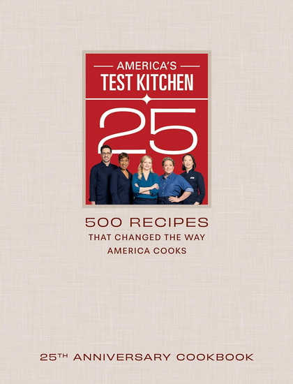 America&#39;s Test Kitchen 25th Anniversary Cookbook: 500 Recipes That Changed the Way America Cooks - COLLECTIF
