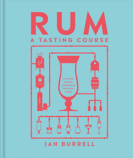 Rum A Tasting Course: A Flavour-focused Approach to the World of Rum - IAN BURRELL