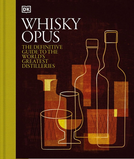 Whiskey Opus: The Definitive Guide to the World&#39;s Greatest Whiskey Distilleries - COLLECTIF