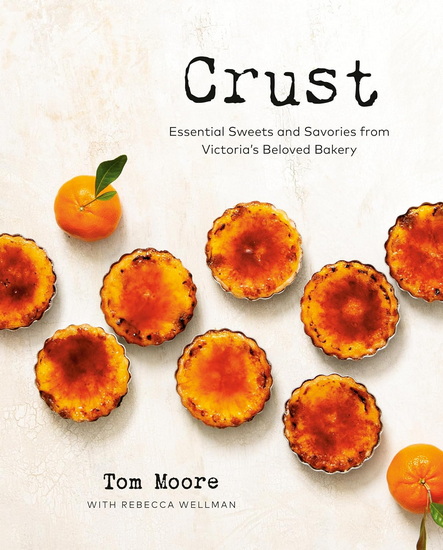Crust: Essential Sweets and Savories from Victoria's Beloved Bakery - TOM MOORE - REBECCA WELLMAN