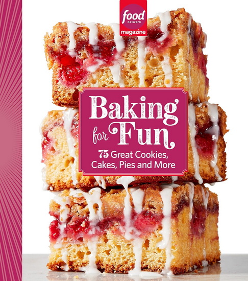 Food Network Magazine Baking For Fun: 75 Great Cookies, Cakes, Pies & More - COLLECTIF