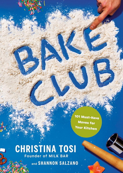 Bake Club: 101 Must-Have Moves for Your Kitchen: A Cookbook - CHRISTINA TOSI - SHANNON SALZANO