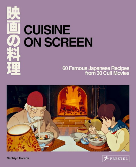 Cuisine on Screen: 60 Famous Japanese Recipes from 30 Cult Movies - SACHIYO HARADA