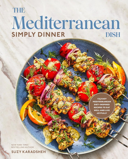 The Mediterranean Dish: Simply Dinner: 125 Easy Mediterranean Diet-Inspired Recipes to Eat Well and Live Joyfully: A Cookbook - SUZY KARADSHEH