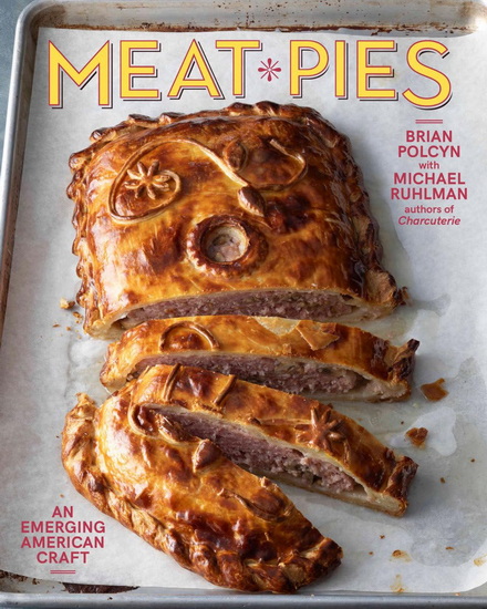 Meat Pies: An Emerging American Craft - BRIAN POLCYN - MICHAEL RUHLMAN