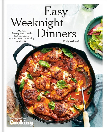 Easy Weeknight Dinners: 100 Fast, Flavor-Packed Meals for Busy People Who Still Want Something Good to Eat [A Cookbook] - EMILY WEINSTEIN - NEW YORK TIMES COOKING