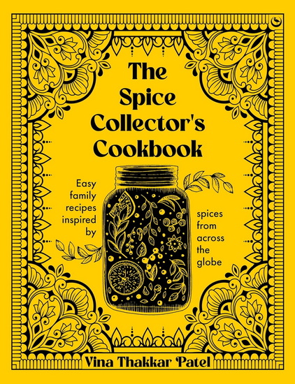 The Spice Collector&#39;s Cookbook: Easy family recipes inspired by spices from across the globe - VINA PATEL