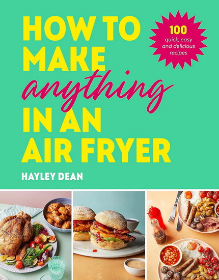 How to Make Anything in an Air Fryer - HAYLEY DEAN