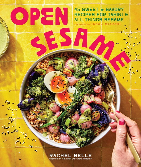 Open Sesame: 45 Sweet & Savory Recipes for Tahini & All Things Sesame - RACHEL BELLE