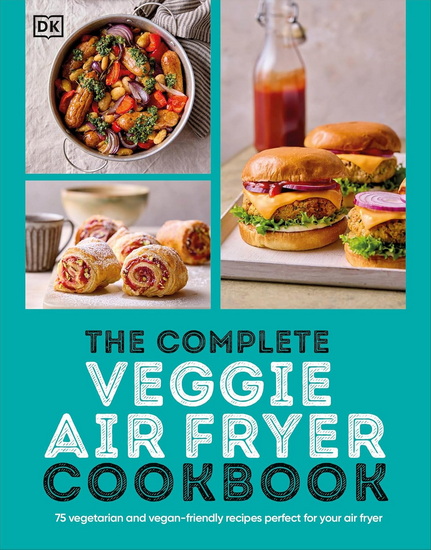 The Complete Veggie Air Fryer Cookbook: 75 Vegetarian and Vegan-Friendly Recipes, Perfect for Your Air Fryer - COLLECTIF