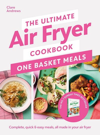 The Ultimate Air Fryer Cookbook: One Basket Meals: Complete, Quick & Easy Meals All Made in Your Air Fryer - CLARE ANDREWS
